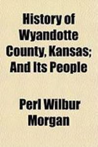 Produktbild: History of Wyandotte County, Kansas; And Its People
