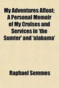 Produktbild: My Adventures Afloat; A Personal Memoir of My Cruises and Services in 'The Sumter' and 'Alabama'