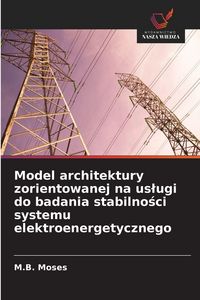 Produktbild: Model architektury zorientowanej na us&iquest;ugi do badania stabilno&iquest;ci systemu elektroenergetycznego