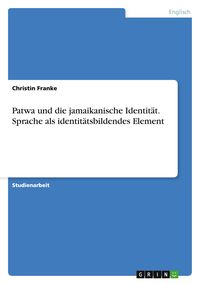 Produktbild: Patwa und die jamaikanische Identit&auml;t. Sprache als identit&auml;tsbildendes Element