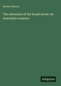 Produktbild: The adventure of the broad arrow: An Australian romance