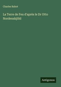 Produktbild: La Terre de Feu d'apr&egrave;s le Dr Otto Nordenskj&ouml;ld