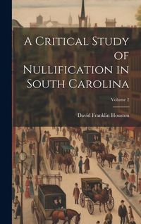 Produktbild: A Critical Study of Nullification in South Carolina; Volume 2
