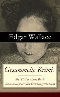 Produktbild: Gesammelte Krimis (64 Titel in einem Buch: Kriminalromane und Detektivgeschichten) (Kommentiert)