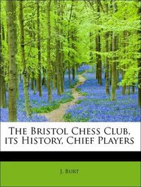 Produktbild: Burt, J: Bristol Chess Club, its History, Chief Players