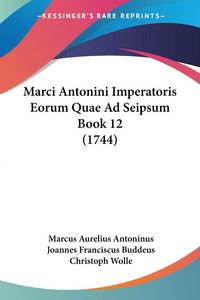 Produktbild: Marci Antonini Imperatoris Eorum Quae Ad Seipsum Book 12 (1744)
