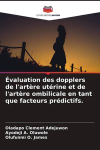 Produktbild: &Eacute;valuation des dopplers de l'art&egrave;re ut&eacute;rine et de l'art&egrave;re ombilicale en tant que facteurs pr&eacute;dictifs.