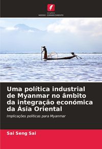 Produktbild: Uma pol&iacute;tica industrial de Myanmar no &acirc;mbito da integra&ccedil;&atilde;o econ&oacute;mica da &Aacute;sia Oriental