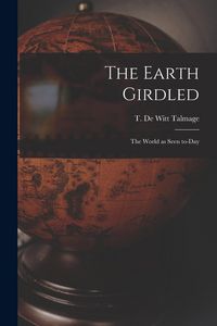 Produktbild: The Earth Girdled [microform]: the World as Seen To-day