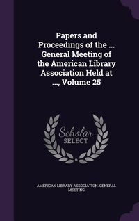 Produktbild: Papers and Proceedings of the ... General Meeting of the American Library Association Held at ..., Volume 25