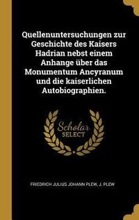 Produktbild: Quellenuntersuchungen Zur Geschichte Des Kaisers Hadrian Nebst Einem Anhange &Uuml;ber Das Monumentum Ancyranum Und Die Kaiserlichen Autobiographien.