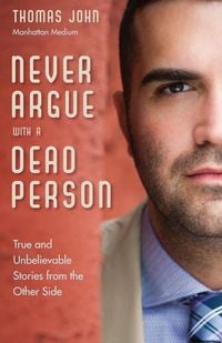 Bild vom Artikel Never Argue with a Dead Person: True and Unbelievable Stories from the Other Side vom Autor Thomas John