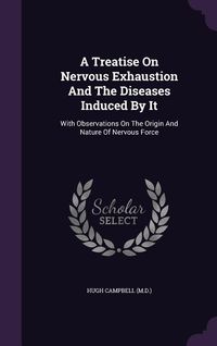 Produktbild: A Treatise On Nervous Exhaustion And The Diseases Induced By It: With Observations On The Origin And Nature Of Nervous Force