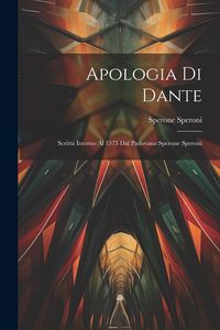 Produktbild: Apologia Di Dante: Scritta Intorno Al 1575 Dal Padovano Sperone Speroni