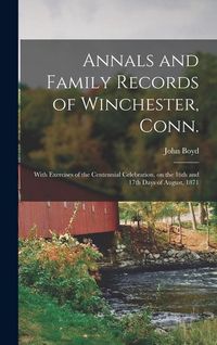 Produktbild: Annals and Family Records of Winchester, Conn.: With Exercises of the Centennial Celebration, on the 16th and 17th Days of August, 1871