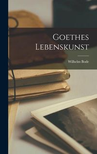 Bild vom Artikel Goethes Lebenskunst vom Autor Wilhelm Bode