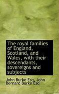 Produktbild: The Royal Families of England, Scotland, and Wales, with Their Descendants, Sovereigns and Subjects