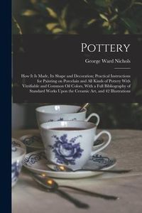 Produktbild: Pottery; how it is Made, its Shape and Decoration; Practical Instructions for Painting on Porcelain and all Kinds of Pottery With Vitrifiable and Comm