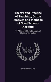 Produktbild: Theory and Practice of Teaching, Or the Motives and Methods of Good School-Keeping: To Which Is Added a Biographical Sketch of the Author