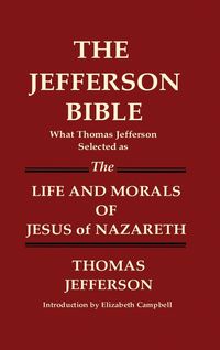 Bild vom Artikel The Jefferson Bible What Thomas Jefferson Selected As The Life and Morals Of Jesus Of Nazareth vom Autor Thomas Jefferson Memorial Association Of The United States