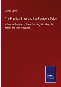 Produktbild: The Practical Brass and Iron Founder's Guide