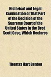 Produktbild: Historical and Legal Examination of That Part of the Decision of the Supreme Court of the United States in the Dred Scott Case, Which Declares