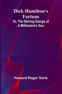 Produktbild: Dick Hamilton'S Fortune; Or, The Stirring Doings Of A Millionaire'S Son