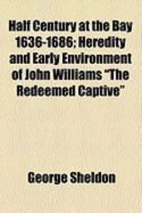 Produktbild: Half Century at the Bay 1636-1686; Heredity and Early Environment of John Williams "The Redeemed Captive"