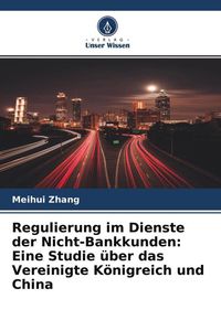 Produktbild: Regulierung im Dienste der Nicht-Bankkunden: Eine Studie &uuml;ber das Vereinigte K&ouml;nigreich und China