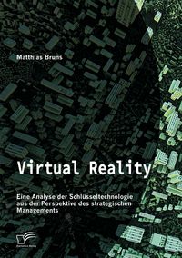 Produktbild: Virtual Reality: Eine Analyse der Schl&uuml;sseltechnologie aus der Perspektive des strategischen Managements