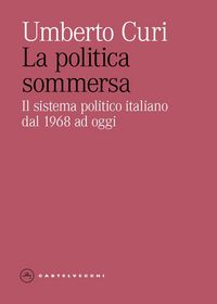 Produktbild: La politica sommersa. Il sistema politico italiano dal 1968 ad oggi