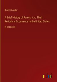 Produktbild: A Brief History of Panics; And Their Periodical Occurrence in the United States