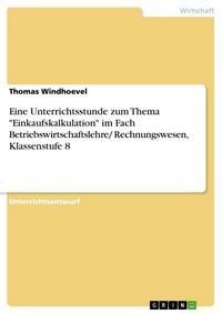 Produktbild: Eine Unterrichtsstunde zum Thema "Einkaufskalkulation" im Fach Betriebswirtschaftslehre/ Rechnungswesen, Klassenstufe 8