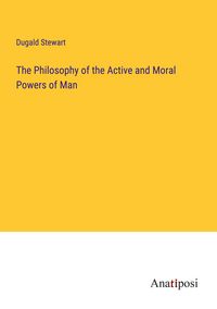 Produktbild: The Philosophy of the Active and Moral Powers of Man