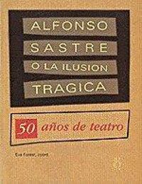 Produktbild: Alfonso Sastre o la ilusi&oacute;n tr&aacute;gica : 50 a&ntilde;os de teatro