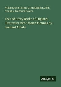 Produktbild: The Old Story Books of England: Illustrated with Twelve Pictures by Eminent Artists