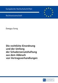 Produktbild: Die rechtliche Einordnung und der Umfang der Schadensersatzhaftung aus dem Abbruch von Vertragsverhandlungen