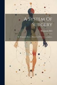 Produktbild: A System Of Surgery: By Benjamin Bell, ... Illustrated With Copperplates.