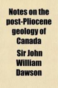 Produktbild: Notes on the Post-Pliocene Geology of Canada; With Especial Reference to the Conditions of Accumulation of the Deposits and the Marine Life of