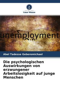 Produktbild: Die psychologischen Auswirkungen von erzwungener Arbeitslosigkeit auf junge Menschen