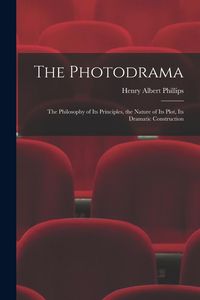 Produktbild: The Photodrama: the Philosophy of Its Principles, the Nature of Its Plot, Its Dramatic Construction