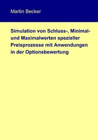 Produktbild: Simulation von Schluss-, Minimal- und Maximalwerten spezieller Preisprozesse mit Anwendungen in der Optionsbewertung