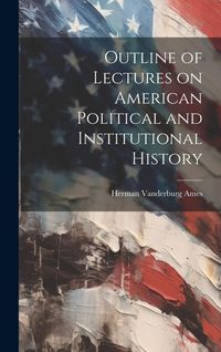 Produktbild: Outline of Lectures on American Political and Institutional History