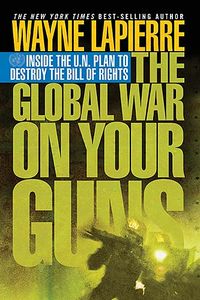 Produktbild: The Global War on Your Guns: Inside the U.N. Plan to Destroy the Bill of Rights
