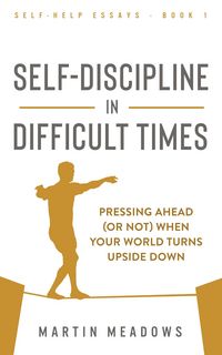 Produktbild: Self-Discipline in Difficult Times: Pressing Ahead (or Not) When Your World Turns Upside Down (Self-Help Essays, #1)