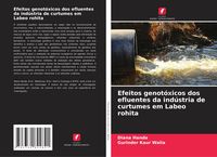 Produktbild: Efeitos genot&oacute;xicos dos efluentes da ind&uacute;stria de curtumes em Labeo rohita