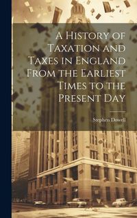 Produktbild: A History of Taxation and Taxes in England From the Earliest Times to the Present Day