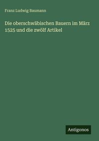 Produktbild: Die oberschw&auml;bischen Bauern im M&auml;rz 1525 und die zw&ouml;lf Artikel