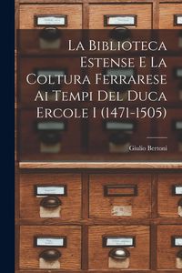 Produktbild: La Biblioteca Estense e la coltura ferrarese ai tempi del duca Ercole I (1471-1505)