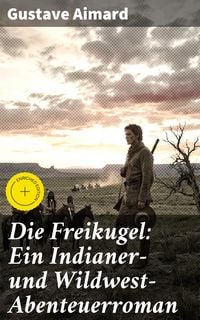 Produktbild: Die Freikugel: Ein Indianer-und Wildwest-Abenteuerroman